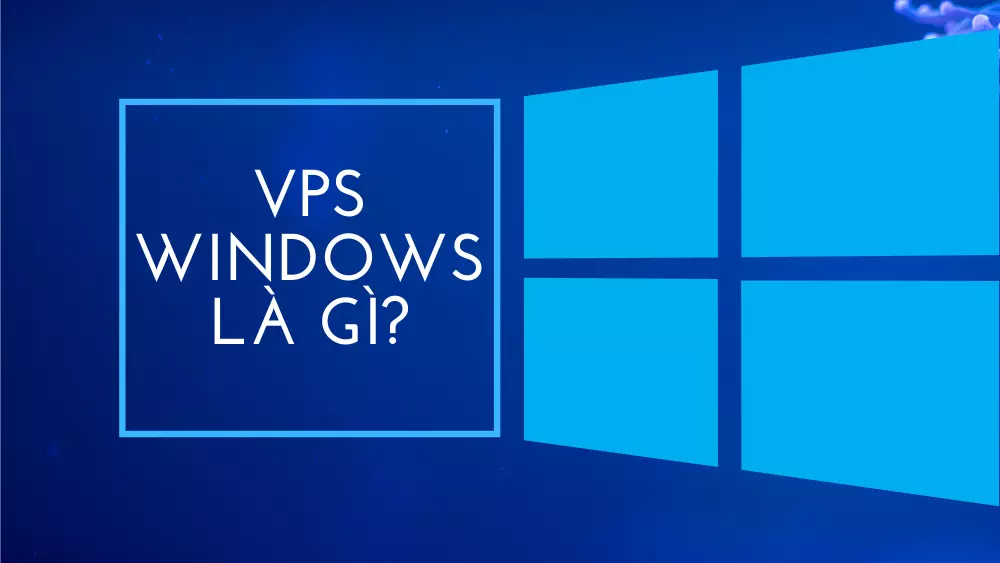 VPS Windows là gì? Thuê VPS Windows ở đâu tốt nhất