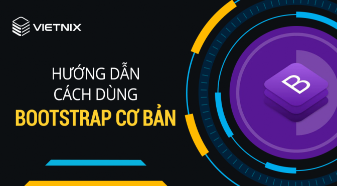 Bootstrap Là Gì? Hướng dẫn sử dụng Bootstrap | Việt Nét