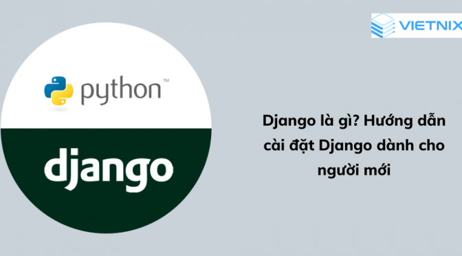 Django là gì? Tại sao nên thiết kế web với Django Framework?