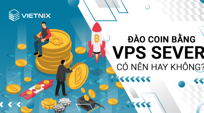 Đào coin bằng VPS Server có nên hay không?