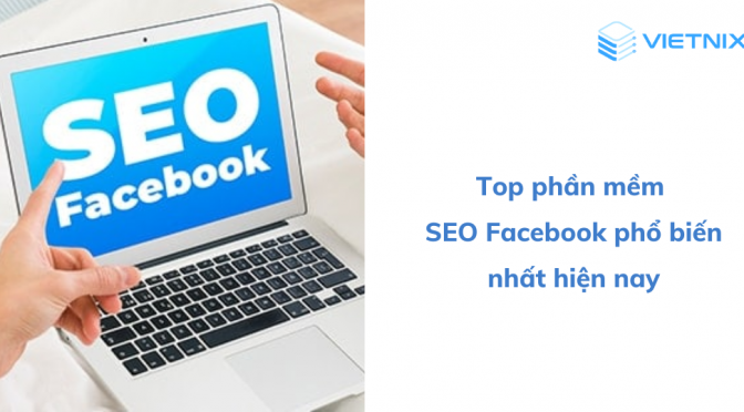 5 phần mềm SEO Facebook hiệu quả nhất hiện nay