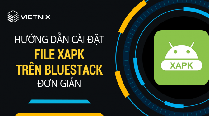 4 bước cài file XAPK trên BlueStacks đơn giản