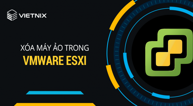 Cách xóa máy ảo trong Vmware hoàn toàn khỏi máy chủ